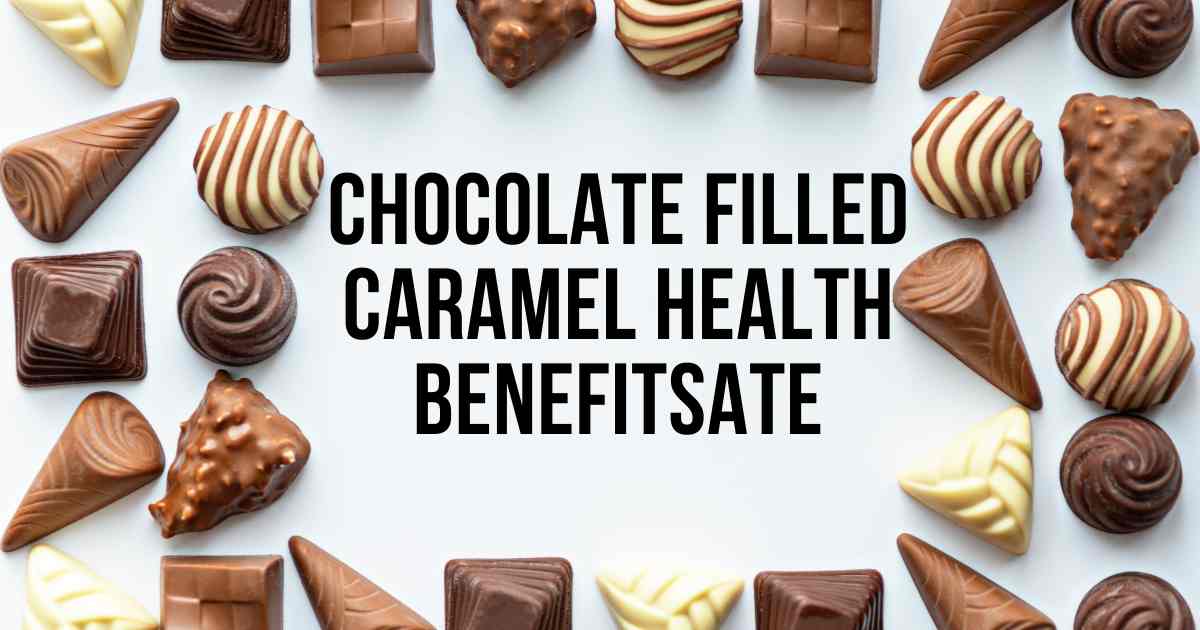 Chocolate Filled Caramel Health Benefits